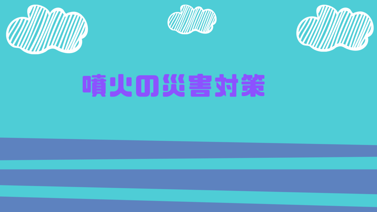 噴火の災害対策 - 各家庭でできること